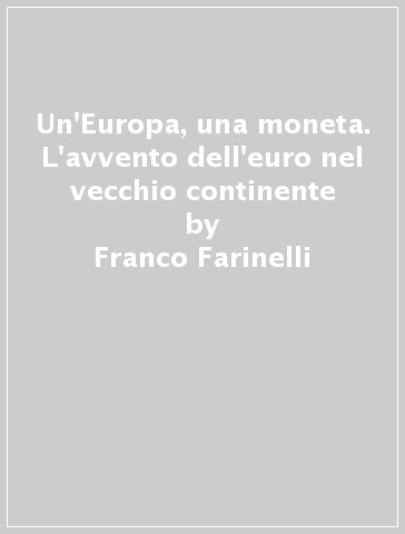 Un'Europa, una moneta. L'avvento dell'euro nel vecchio continente - Franco Farinelli