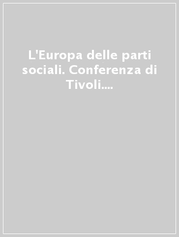 L'Europa delle parti sociali. Conferenza di Tivoli. 16-18 maggio 1996
