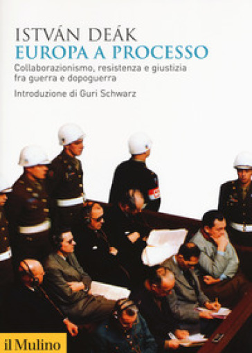 Europa a processo. Collaborazionismo, resistenza e giustizia fra guerra e dopoguerra - Istvan Deak