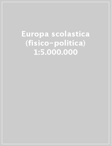 Europa scolastica (fisico-politica) 1:5.000.000