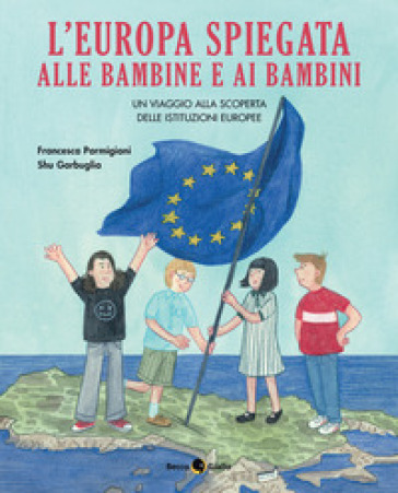 L'Europa spiegata alle bambine e ai bambini - Francesca Parmigiani - Shu Garbuglia