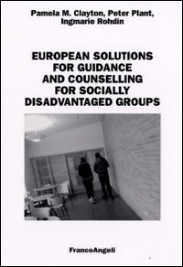 European solutions for guidance and counselling for socially disadvantaged groups - Pamela M. Clayton - Peter Plant - Ingmarie Rohdin