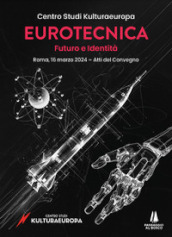 Eurotecnica: futuro e identità. Atti del Convegno (Roma, 16 marzo 2024)