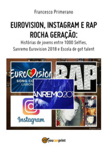 Eurovision, Instagram e rap, rock generation. Storie di giovani tra 1000 social, selfie, Sanremo-Eurovision 2018 e Scuola's got talent. Ediz. portoghese - Francesco Primerano