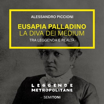 Eusapia Palladino: la diva dei medium - Alessandro Piccioni - Francesco Paolo de Ceglia