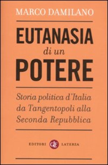 Eutanasia di un potere. Storia politica d'Italia da Tangentopoli alla Seconda Repubblica - Marco Damilano