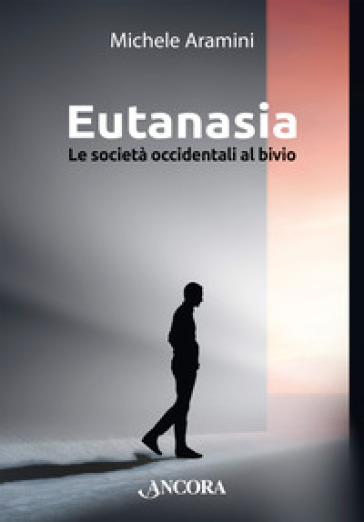 Eutanasia. Le società occidentali al bivio - Michele Aramini