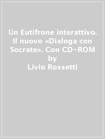 Un Eutifrone interattivo. Il nuovo «Dialoga con Socrate». Con CD-ROM - Livio Rossetti