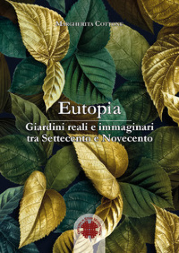Eutopia. Giardini reali e immaginari tra Settecento e Novecento - Margherita Cottone