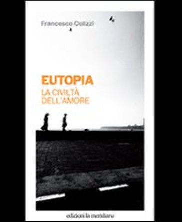 Eutopia. La civiltà dell'amore - Francesco Colizzi