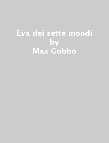 Eva dei sette mondi - Max Gobbo