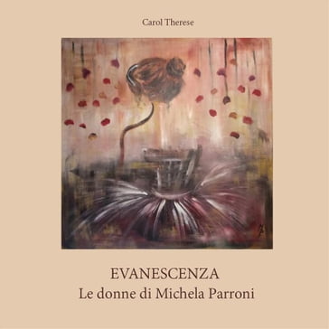 Evanescenza. Le donne di Michela Parroni - Carol Therese