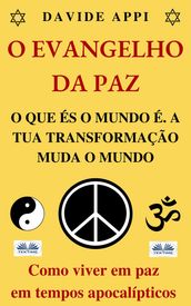 O Evangelho Da Paz. O Que És O Mundo É. A Tua Transformação Muda O Mundo.