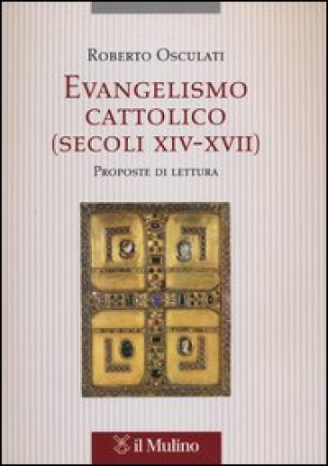 Evangelismo cattolico (secoli XIV-XVII). Proposte di lettura - Roberto Osculati