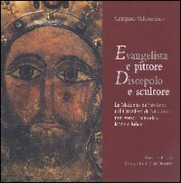 Evangelista e pittore. Discepolo e scultore. La Madonna di San Luca e il Crocifisso di Nicodemo miti verso l'autentica icona cristiana - Valenziano Crispino