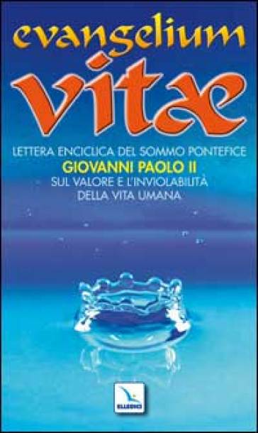 Evangelium vitae. Lettera enciclica sul valore e l'inviolabilità della vita umana - Giovanni Paolo II (papa)