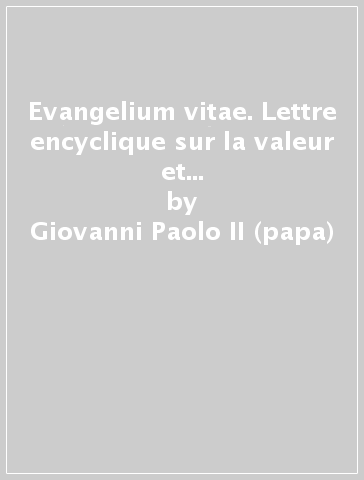 Evangelium vitae. Lettre encyclique sur la valeur et l'inviolabilité de la vie humaine, 25 mars 1995 - Giovanni Paolo II (papa)