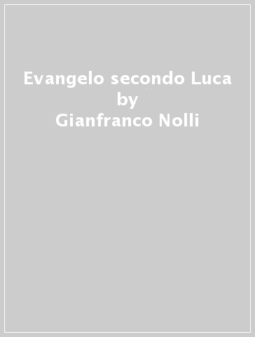 Evangelo secondo Luca - Gianfranco Nolli