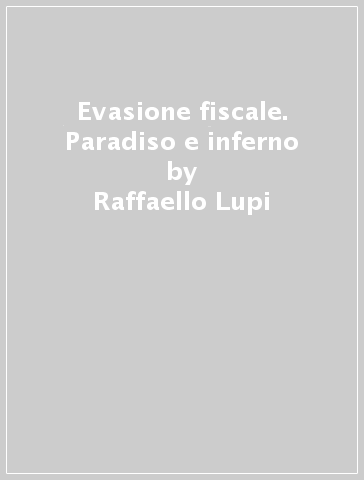 Evasione fiscale. Paradiso e inferno - Raffaello Lupi