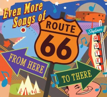 Even more songs of route 66-from here to