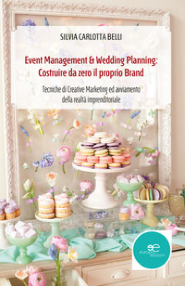 Event management & wedding planning: costruire da zero il proprio brand - Silvia Carlotta Belli