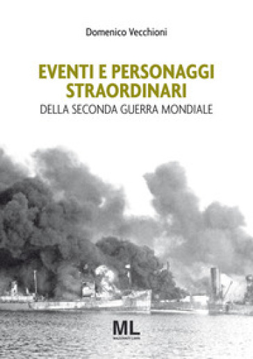 Eventi e personaggi straordinari della seconda guerra mondiale - Domenico Vecchioni