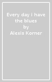 Every day i have the blues