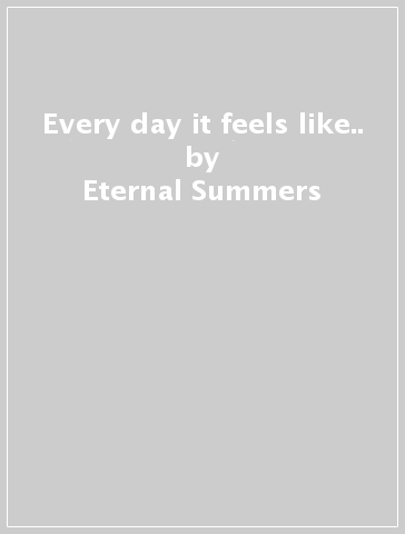 Every day it feels like.. - Eternal Summers