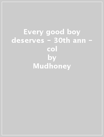 Every good boy deserves - 30th ann - col - Mudhoney