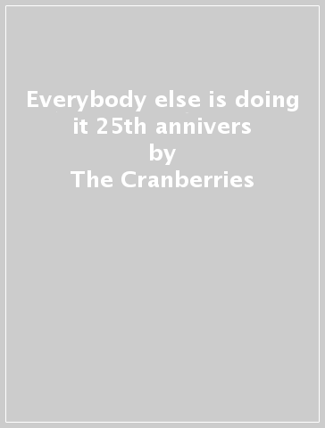 Everybody else is doing it 25th annivers - The Cranberries