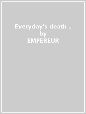 Everyday's death &.. - EMPEREUR