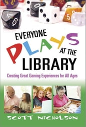 Everyone Plays at the Library: Creating Great Gaming Experiences for All Ages