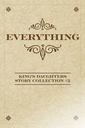Everything: King s Daughters Story Collection #2