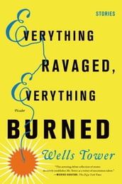 Everything Ravaged, Everything Burned: Stories