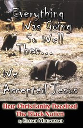 Everything Was Going So Well..., Then We Found Jesus: How Christianity Deceived The Black Nation