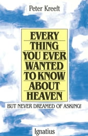 Everything You Ever Wanted To Know About Heaven