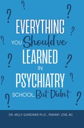 Everything You Should ve Learned in Psychiatry School, But Didn t