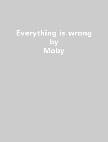 Everything is wrong - Moby