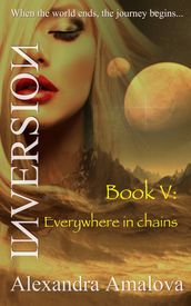 Everywhere in Chains: Book V of the Inversion Chronicles