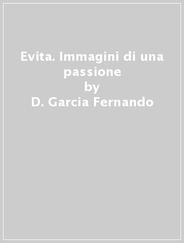 Evita. Immagini di una passione - D. Garcia Fernando - Alejandro Labado - Enrique C. Vazquez