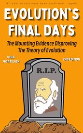 Evolution s Final Days: The Mounting Evidence Disproving the Theory of Evolution