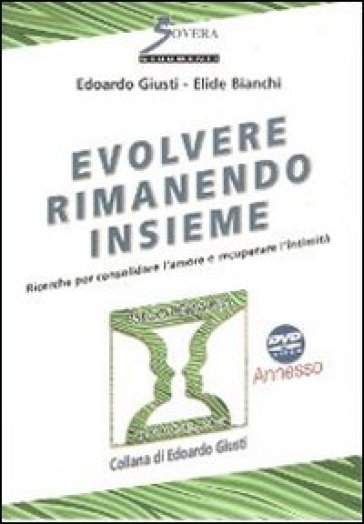 Evolvere rimanendo insieme. Ricerche sulla longevità dei rapporti di coppia per consolidare l'amore e recuperare l'intimità. Con DVD - Edoardo Giusti - Elide Bianchi