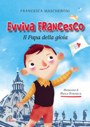 Evviva Francesco. Il papa della gioia. Ediz. illustrata - Francesca Mascheroni