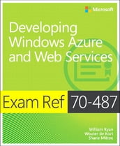 Exam Ref 70-487 Developing Windows Azure and Web Services (MCSD)