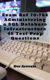 Exam Ref 70-764 Administering a SQL Database Infrastructure 45 Test Prep Questions
