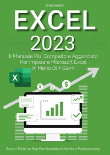 Excel 2023: il manuale più completo e aggiornato per imparare Microsoft Excel in meno di 7 giorni - Denis Martin