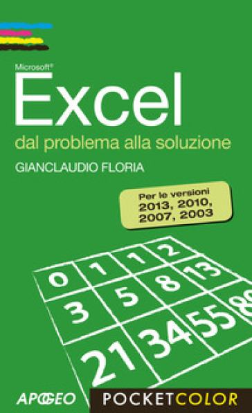 Excel. Dal problema alla soluzione. Per le versioni 2013, 2010, 2007, 2003 - Gianclaudio Floria