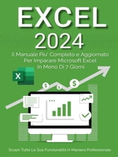 Excel: Il Manuale Più Completo e Aggiornato Per Imparare Microsoft Excel in Meno di 7 Giorni