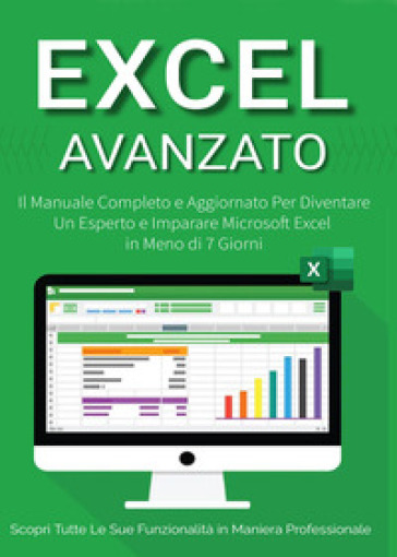 Excel avanzato 2.0: il manuale completo e aggiornato per diventare un esperto e imparare Microsoft Excel in meno di 7 giorni - Denis Martin