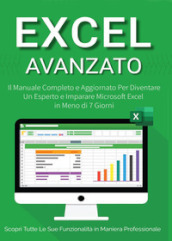 Excel avanzato 2.0: il manuale completo e aggiornato per diventare un esperto e imparare Microsoft Excel in meno di 7 giorni
